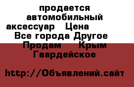 продается автомобильный аксессуар › Цена ­ 3 000 - Все города Другое » Продам   . Крым,Гвардейское